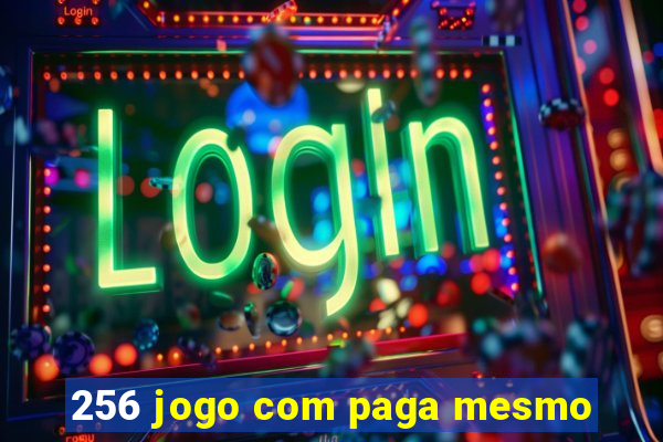 256 jogo com paga mesmo